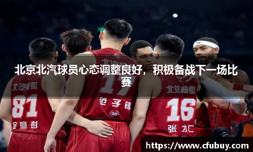 北京北汽球员心态调整良好，积极备战下一场比赛