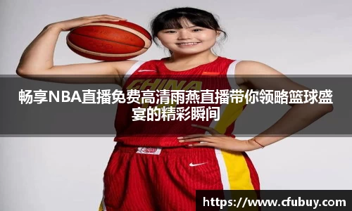 畅享NBA直播免费高清雨燕直播带你领略篮球盛宴的精彩瞬间